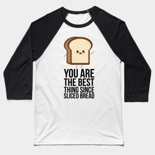 You Are The Best Thing Since Sliced Bread Baseball T-Shirt